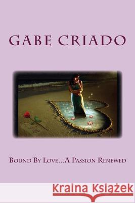 Bound By Love...A Passion Renewed Criado, Gabe 9781484825587