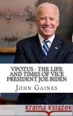 VPOTUS - The Life and Times of Vice President Joe Biden Gaines, John 9781484826751