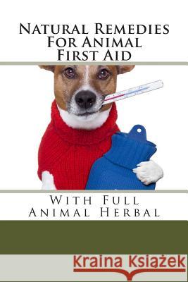 Natural Remedies For Animal First Aid: With Full Animal Herbal Gilberd, Mark 9781484827444 Createspace