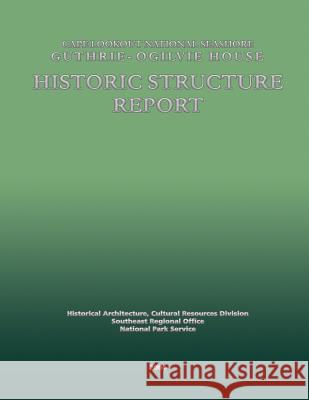 Cape Lookout National Seashore Guthrie-Ogilvie House Historic Structure Report National Park Service 9781484827499 Createspace