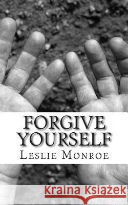 Forgive Yourself Leslie Monroe 9781484829561