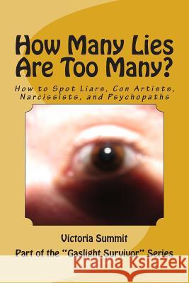 How Many Lies Are Too Many?: How to Spot Liars, Con Artists, Narcissists, and Psychopaths Before It's Too Late Victoria Summit 9781484829691 Createspace