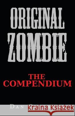 Original Zombie: The Compendium Dan Callahan 9781484829943 Createspace