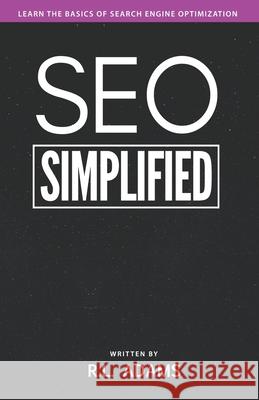 SEO Simplified: Learn Search Engine Optimization Strategies and Principles for Beginners Adams, R. L. 9781484831007 Createspace