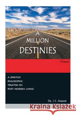 A MILLION DESTINIES [Poems]: Post-modern Text traversing the contingent and the transcendent Anand, J. S. 9781484831342 Createspace