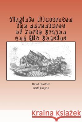 Virginia Illustrated: The Adventures of Porte Crayon and His Cousins David Hunter Strother Porte Crayon 9781484833797