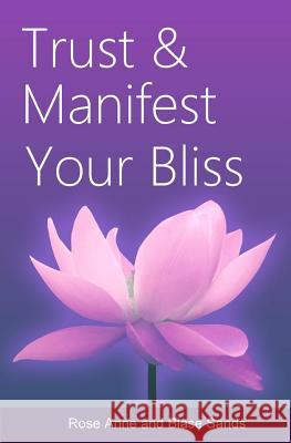 Trust and Manifest Your Bliss Rose Anne Sands Blase Sands Shripad Joshi 9781484834084
