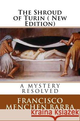 The Shroud of Turin ( New Edition): A Mistery resoled Barba, Francisco Menchen 9781484834152 Createspace