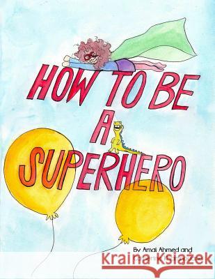 How to Be a Superhero Amal Ahmed Catherine Khamnouane 9781484835586