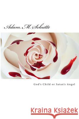 God's Child or Satan's Angel Adam Michael Schutte 9781484835944