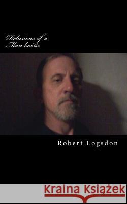 Delusions of a Man baisse: Delusions of a Declining Man, Version française Logsdon, Robert 9781484836378 Createspace