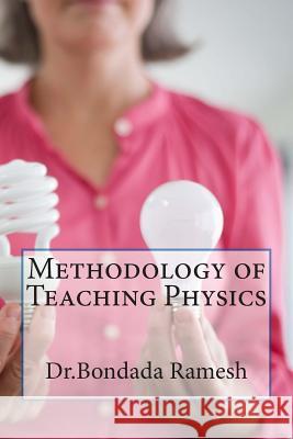 Methodology of Teaching Physics Dr Bondada Ramesh 9781484837320 Createspace