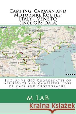 Camping, Caravan and Motorbike Routes: ITALY - VENETO (incl.GPS Data) Lab, M. 9781484838068 Createspace