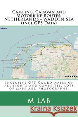 Camping, Caravan and Motorbike Routes: NETHERLANDS - WADDEN SEA (incl.GPS Data) Lab, M. 9781484838266 Createspace