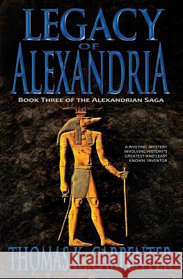 Legacy of Alexandria (Alexandrian Saga #3) Thomas K. Carpenter 9781484839492 Createspace