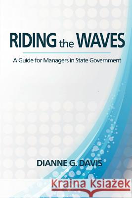 Riding The Waves: A Guide for the Manager in State Government Davis, Dianne G. 9781484840856 Createspace