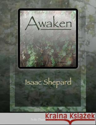 Awaken - Solo Piano Sheet Music Isaac Shepard 9781484841808 Createspace