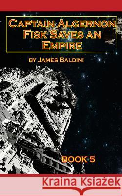 Captain Algernon Fisk Saves an Empire MR James Baldini 9781484842508 Createspace