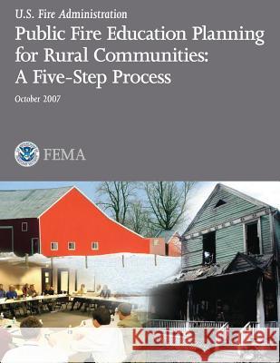 Public Fire Education Planning for Rural Communities: A Five-Step Process Federal Emergency Management Agency      U. S. Fire Administration 9781484843932 Createspace