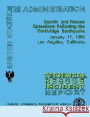 Search and Rescue Operations Following the Northridge Earthquake: Technical Rescue Incident Report Federal Emergency Management Agency      U. S. Fire Administration 9781484844397