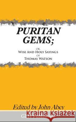 Puritan Gems: or, Wise and Holy Sayings of Thomas Watson Abey, John 9781484846926 Createspace