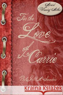 For the Love of Carrie Jill a. Sanders 9781484846957 Createspace