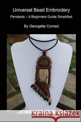 Univeral Bead Embroidery: Pendants - A Beginners Guide Simplified Georgette Conrad 9781484846988 Createspace