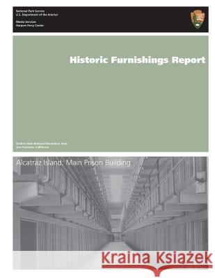 Historic Furnishings Report: Alcatraz Island: Main Prison Building Mary Grassick U. S. Department Nationa 9781484847619 Createspace