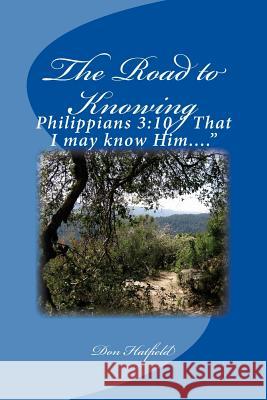 The Road to Knowing: Get to know your God Hatfield, Don 9781484847824 Createspace