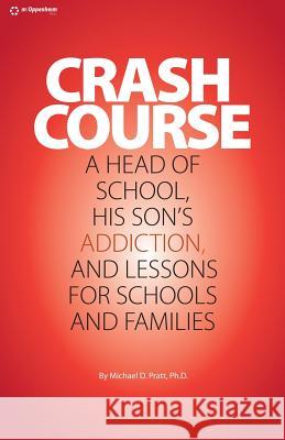 Crash Course: A Head of School, His Son's Addiction, And Lessons For Schools and Families Pratt Ph. D., Michael D. 9781484848654 Createspace