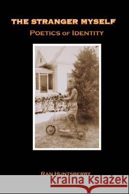 The Stranger Myself: Poetics of Identity Ran Huntsberry 9781484849156 Createspace