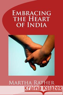 Embracing the Heart of India Martha Rather 9781484850053 Createspace