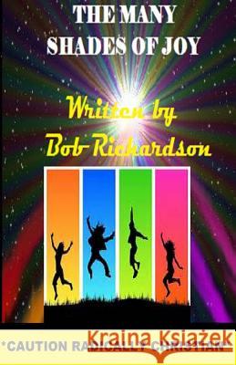 The Many Shades of Joy Bob Richardson 9781484850336 Createspace