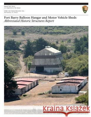 Fort Barry Balloon Hangar and Motor Vehicle Sheds: Abbreviated Historic Structures Report U. S. Department Nationa 9781484850732 Createspace