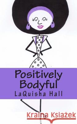 Positively Bodyful Laquisha Hall Mothyna James-Brightful 9781484850749 Createspace