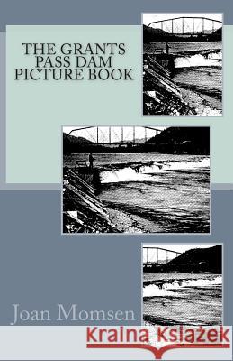 The Grants Pass Dam Picture Book Joan Momsen 9781484851142 Createspace