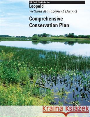 Leopold Wetland Management District Comprehensive Conservation Plan U S Fish & Wildlife Service 9781484851920 Createspace