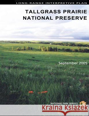 Long-Range Interpretive Plan Tallgrass Prairie National Preserve U. S. Department Nationa 9781484852514 Createspace