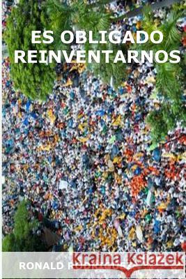 Es Obligado Reinventarnos Ronald Rodriguez 9781484853467 Createspace