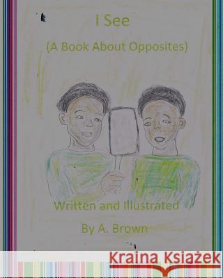 I See (A Book About Opposites) Brown, A. 9781484853597 Createspace Independent Publishing Platform