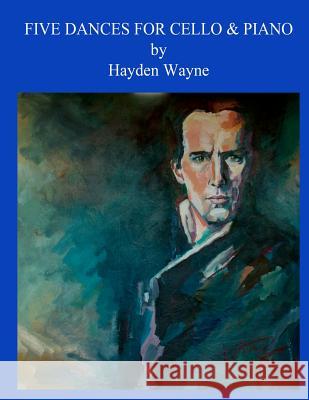 Five Dances for Cello and Piano MR Hayden Wayne 9781484855676 Createspace