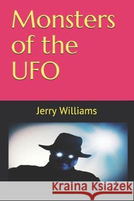 Monsters of the UFO Amanda Williams Jerry R. Williams 9781484856611 Createspace Independent Publishing Platform