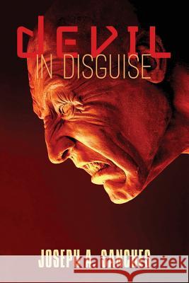 Devil in Disguise Joseph a. Sanches 9781484859148 Createspace