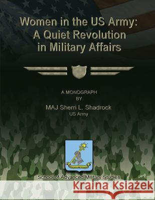 Women in the US Army: A Quiet Revolution in Military Affairs James J. Schneider Kevin C. M. Benson Robert F. Baumann 9781484859629 Createspace