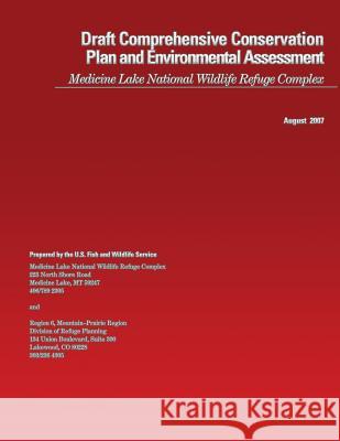 Draft Comprehensive Conservation Plan and Environmental Assessment Medicine Lake National Wildlife Refuge Complex U S Fish & Wildlife Service 9781484863428 Createspace