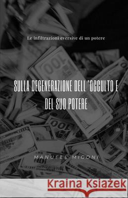 Sulla Degenerazione Dell'occulto E del Suo Potere Manuele Migoni 9781484864890 Createspace Independent Publishing Platform