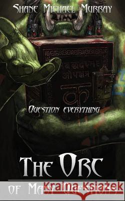 The Orc of Many Questions MR Shane Michael Murray 9781484865279
