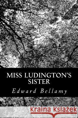 Miss Ludington's Sister Edward Bellamy 9781484865439 Createspace