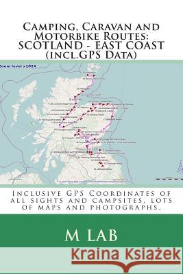 Camping, Caravan and Motorbike Routes: SCOTLAND - EAST COAST (incl.GPS Data) Lab, M. 9781484866184 Createspace