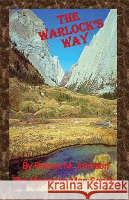 The Warlock's Way: The Mountain Man Series Robert M. Johnson 9781484866658 Createspace